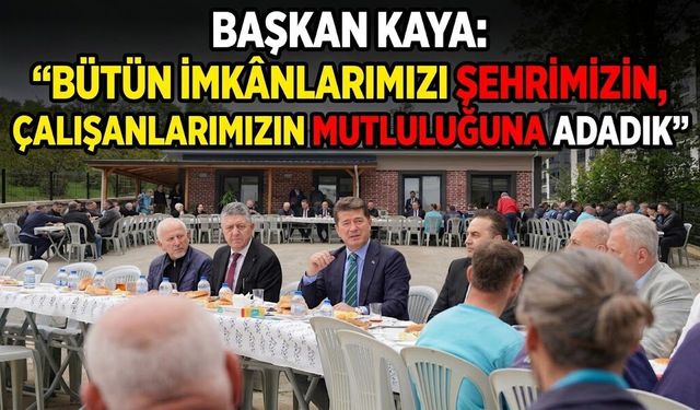 BAŞKAN KAYA: “BÜTÜN İMKÂNLARIMIZI ŞEHRİMİZİN, ÇALIŞANLARIMIZIN MUTLULUĞUNA ADADIK”