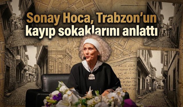 Sonay Hoca, Trabzon’un kayıp sokaklarını anlattı