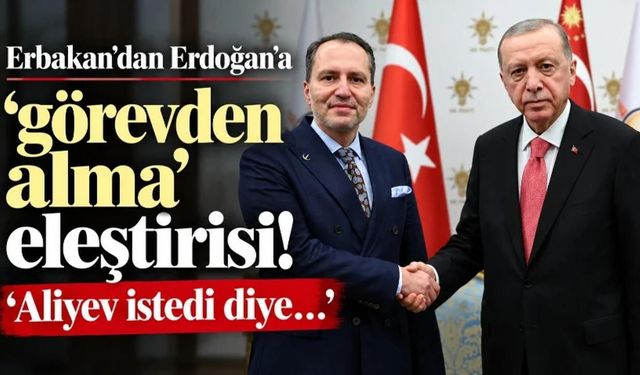 Fatih Erbakan'dan Cumhurbaşkanı Erdoğan'a görevden alma eleştirisi: Aliyev istedi diye...
