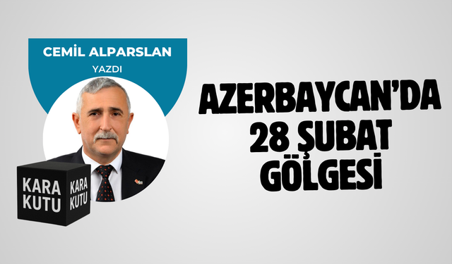 AZERBAYCAN’DA 28 ŞUBAT GÖLGESİ