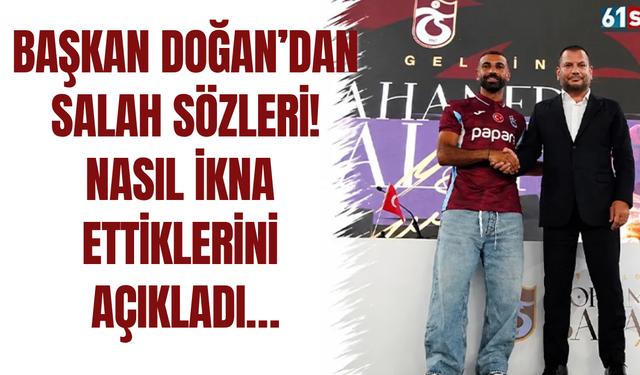 Başkan Doğan’dan Salah sözleri! Nasıl ikna ettiklerini açıkladı…
