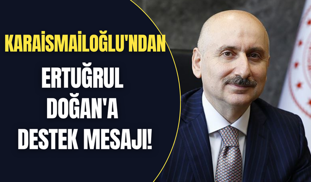 Karaismailoğlu'ndan Ertuğrul Doğan'a destek mesajı!