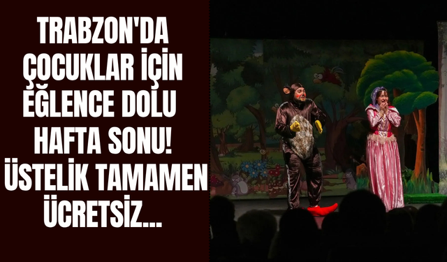 Trabzon'da çocuklar için eğlence dolu hafta sonu! Üstelik tamamen ücretsiz...