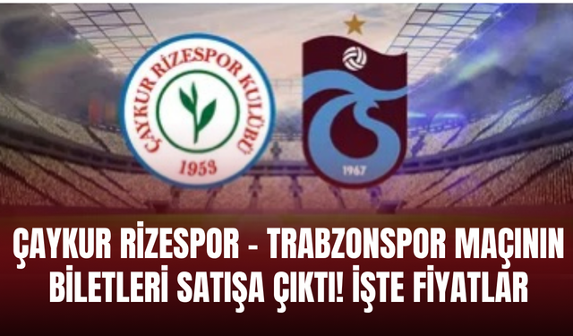 Çaykur Rizespor - Trabzonspor maçının biletleri satışa çıktı! İşte fiyatlar