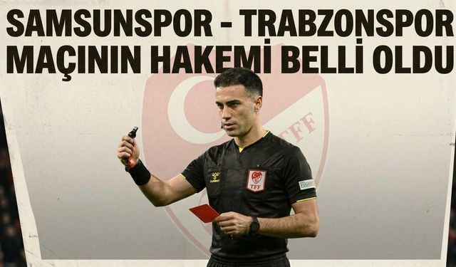 Samsunspor - Trabzonspor maçının hakemi belli oldu