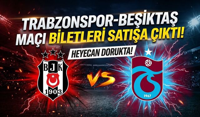 Trabzonspor-Beşiktaş maçı biletleri satışa çıktı!