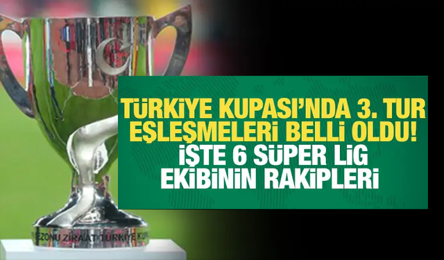 Ziraat Türkiye Kupası'nda 3. eleme turu eşleşmeleri netleşti!