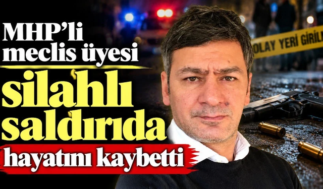 Kanlı tartışma! MHP'li meclis üyesi kurşunların hedefi oldu