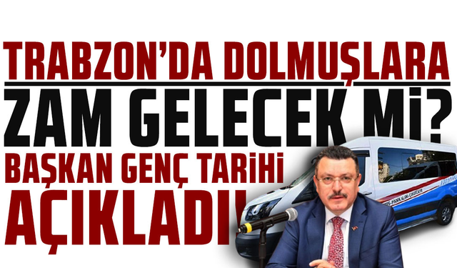 Trabzon'da dolmuşa zam geliyor! Başkan Genç açıkladı