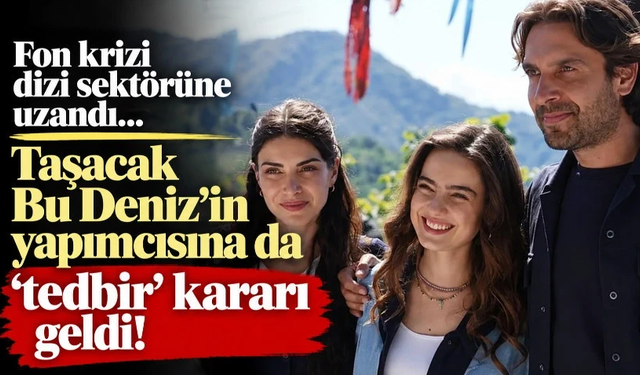 Fon krizi dizi sektörüne uzandı: Taşacak Bu Deniz'in yapımcısına da 'tedbir' kararı geldi!