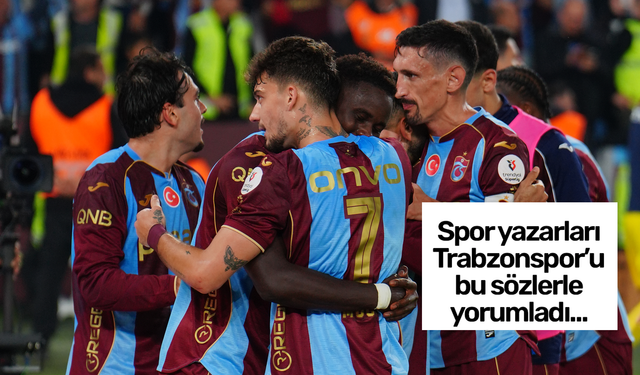 Spor yazarları Trabzonspor-Beşiktaş maçını yorumladı