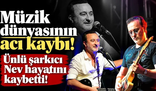 Müzik dünyasının acı kaybı! Ünlü şarkıcı Nev hayatını kaybetti