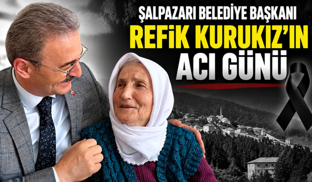 Şalpazarı Belediye Başkanı Kurukız’ın acı günü!