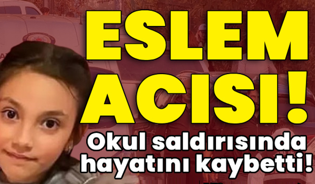 Eslem acısı! Okul saldırısında hayatını kaybetti!