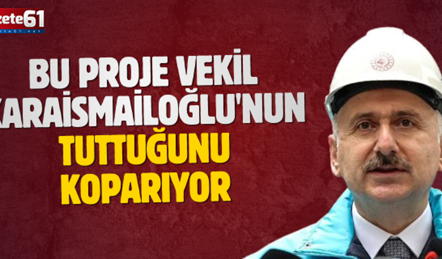 BU PROJE VEKİL KARAİSMAİLOĞLU'NUN...TUTTUĞUNU KOPARIYOR