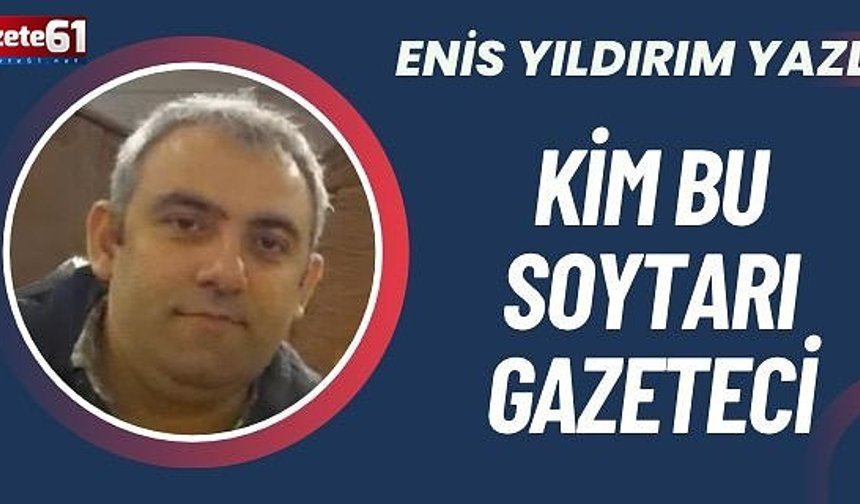 KİM BU SOYTARI GAZETECİ?