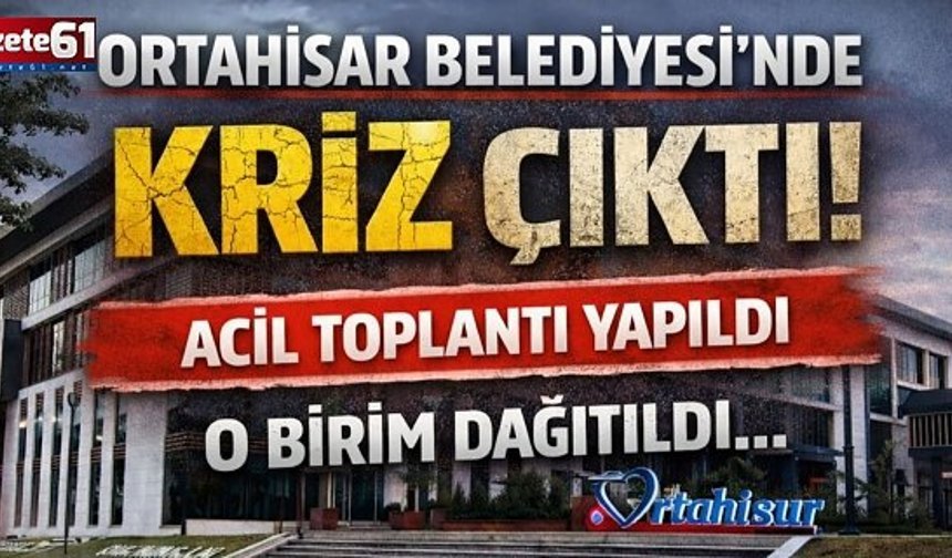 Ortahisar Belediyes’nde kriz çıktı! Acil toplantı yapıldı ve o birim dağıtıldı…