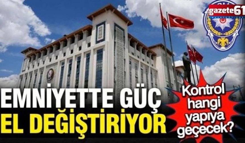 Emniyet'te güç el değiştiriyor; Kontrol hangi yapıya geçecek?
