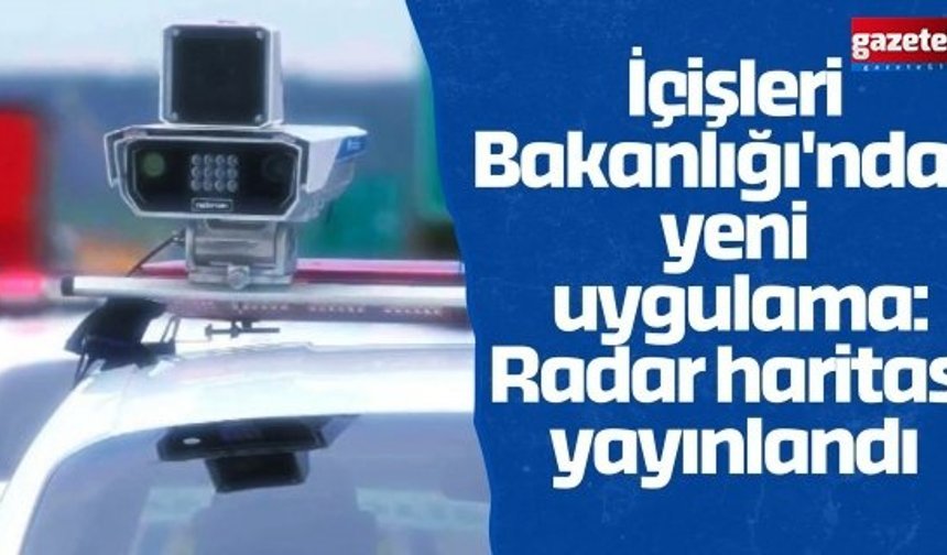 İçişleri Bakanlığı'ndan yeni uygulama: Radar haritası yayınlandı