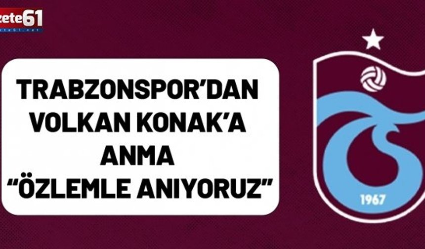 Trabzonspor’dan Volkan Konak’a Anma: “Özlemle Anıyoruz”