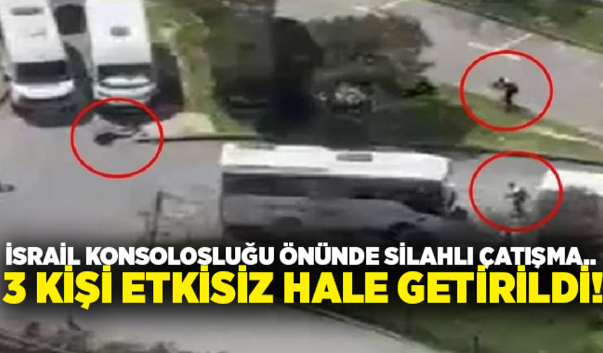 İsrail Konsolosluğu'na silahlı saldırı: 3 saldırgan etkisiz hale getirildi