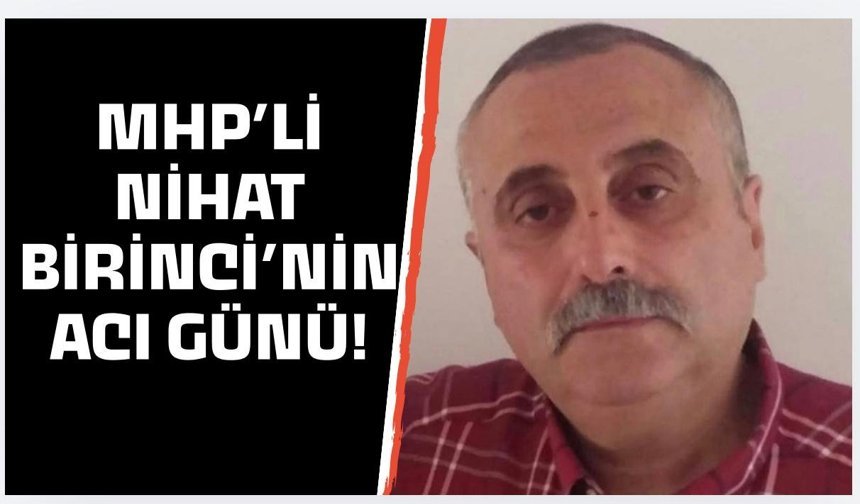 MHP'li Nihat Birinci’nin acı günü