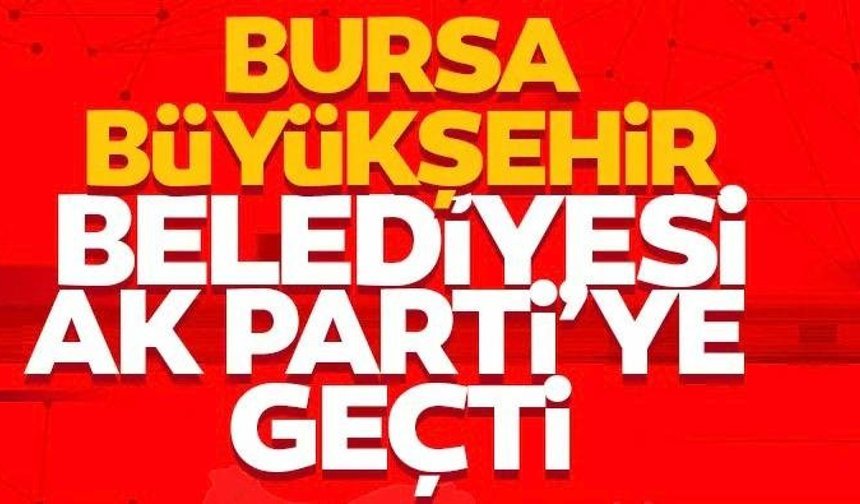Bursa Büyükşehir Belediyesi AK Parti'ye Geçti!