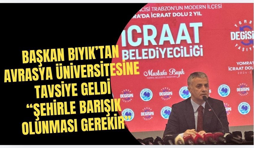 Başkan Bıyık’tan Avrasya Üniversitesi'ne Uyarı, "Şehirle barışık olunması gerekir"