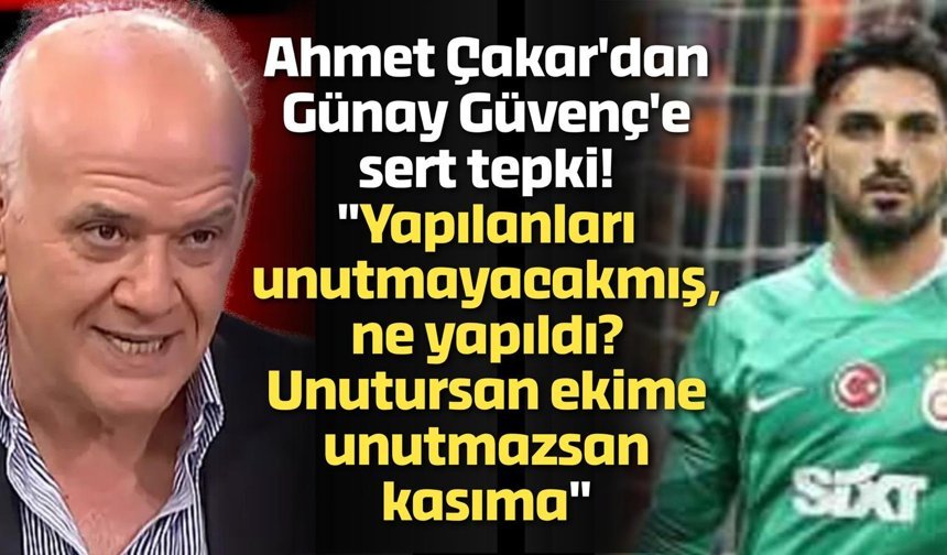 Ahmet Çakar'dan Günay Güvenç'e sert tepki!