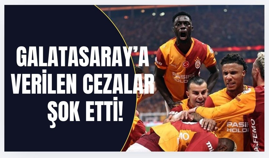 Galatasaray’a verilen cezalar şok etti!