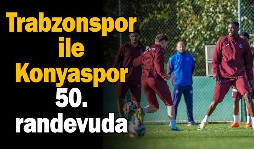 Trabzonspor ile Konyaspor 50. randevuda