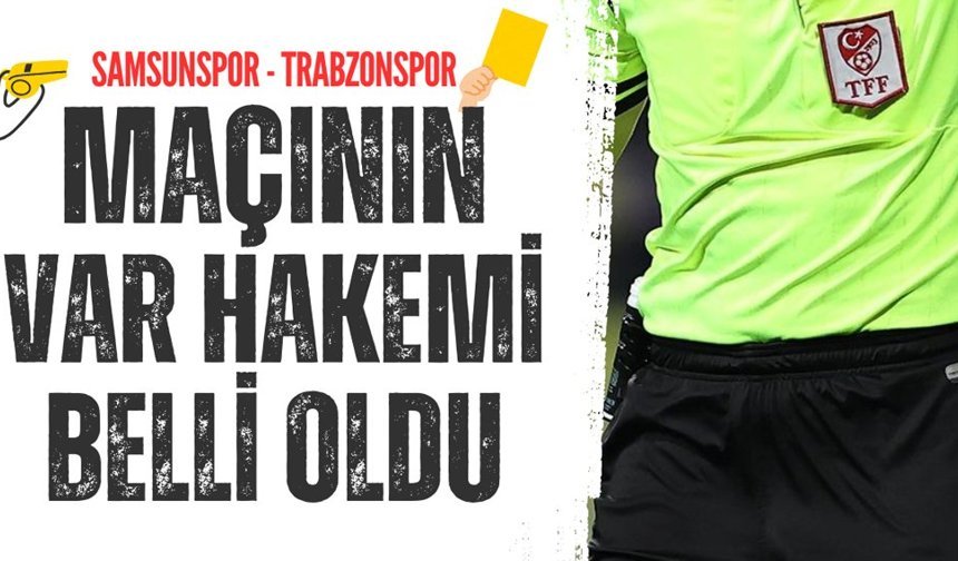 Samsunspoor Trabzonspor maçının VAR hakemi belli oldu