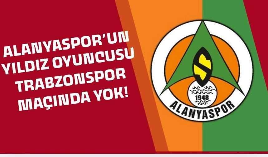 Alanyaspor'un yıldız ismi Trabzonspor maçında yok!