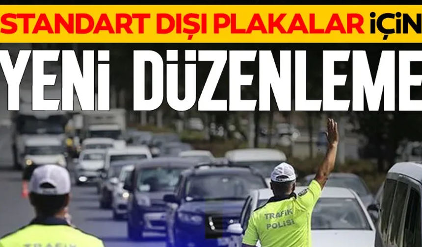 Standart dışı araç plakaları için yeni düzenleme: Ücretsiz değiştirilecek!