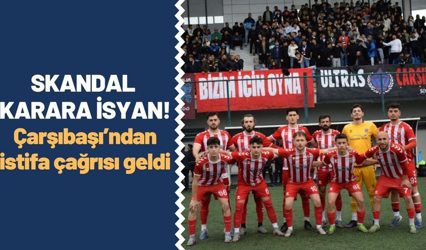 SKANDAL KARARA İSYAN! Çarşıbaşı’ndan istifa çağrısı geldi