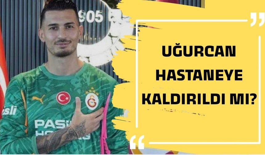 Galatasaray’da şok iddia! Uğurcan hastaneye kaldırıldı