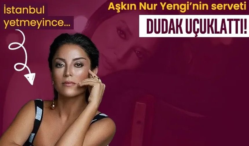 Aşkın Nur Yengi'nin yatırımları şaşırttı: İstanbul’dan sonra rotayı oraya kırdı!