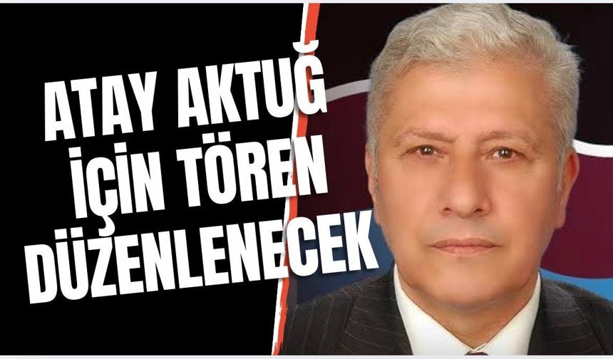 Eski Başkanı Atay Aktuğ İçin tören düzenlenecek