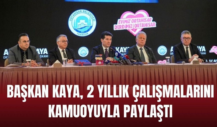 BAŞKAN KAYA, 2 YILLIK ÇALIŞMALARINI KAMUOYUYLA PAYLAŞTI