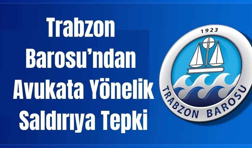 Trabzon Barosu’ndan Avukata Yönelik Saldırıya Tepki