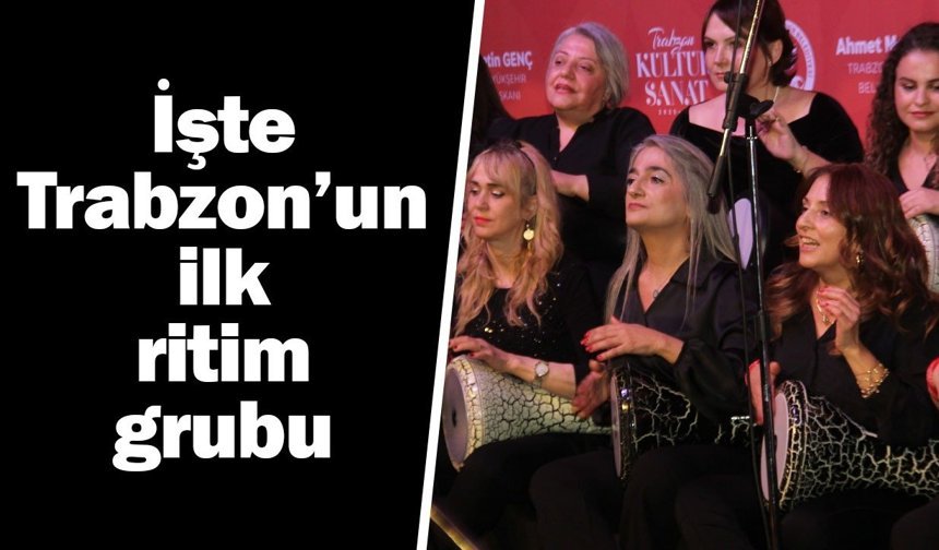 Trabzon’un ilk ritim grubu ses getirdi, ayakta alkışlandı…