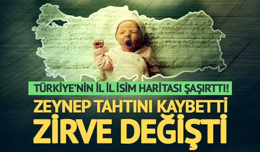Türkiye’nin il il isim haritası şaşırttı! Zeynep tahtını kaybetti, zirve değişti