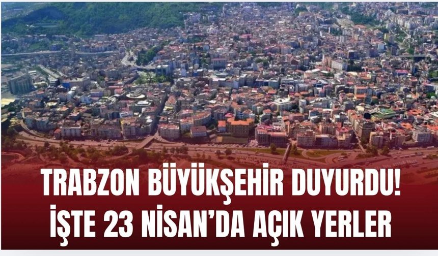 Büyükşehir duyurdu! Trabzon’da 23 Nisan’da açık ve kapalı yerler açıklandı