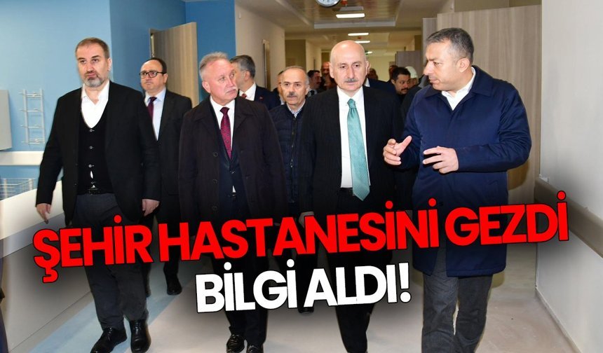 Şehir Hastanesini gezdi, bilgi aldı!