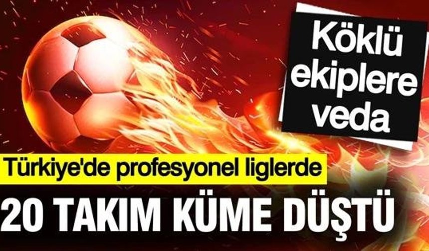 20 Takım Küme Düştü! Türk Futbolunda Yaprak Dökümü