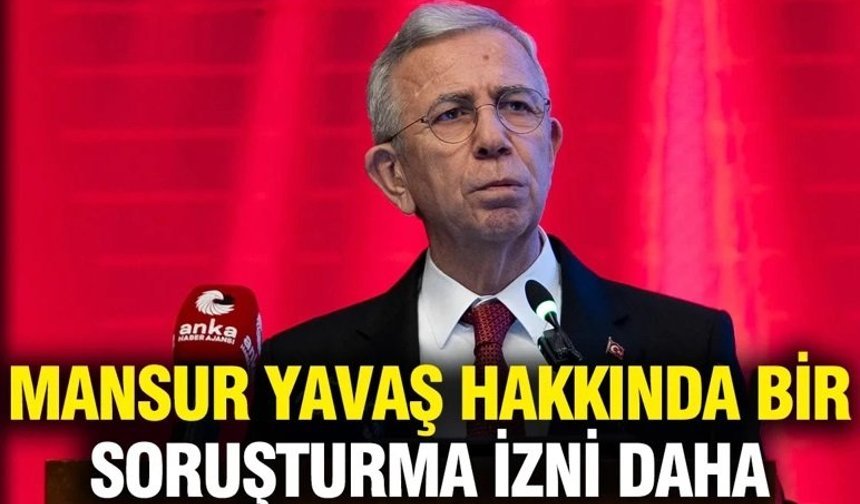 İçişleri'nden Mansur Yavaş hakkında bir soruşturma izni daha