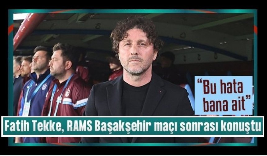 Trabzonspor'da Fatih Tekke: Bu hata bana ait!