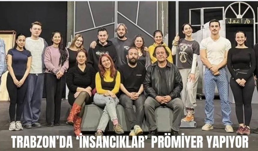 TRABZON'DA "İNSANCIKLAR" PRÖMİYER YAPIYOR