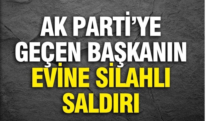 CHP'den AK Parti'ye geçen belediye başkanına silahlı saldırı