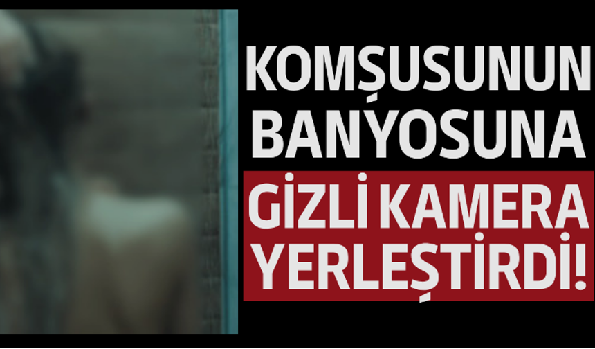 Komşusunun banyosuna delik açıp ‘yılan kamera’ yerleştirmiş